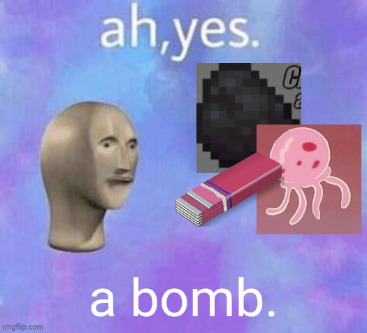 Ah yes | a bomb. | image tagged in ah yes,cave story | made w/ Imgflip meme maker