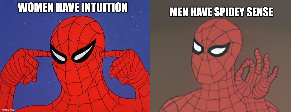 Spidey sense | WOMEN HAVE INTUITION; MEN HAVE SPIDEY SENSE | image tagged in spiderman | made w/ Imgflip meme maker