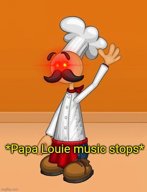 Papà Louie music stops | image tagged in pap louie music stops | made w/ Imgflip meme maker