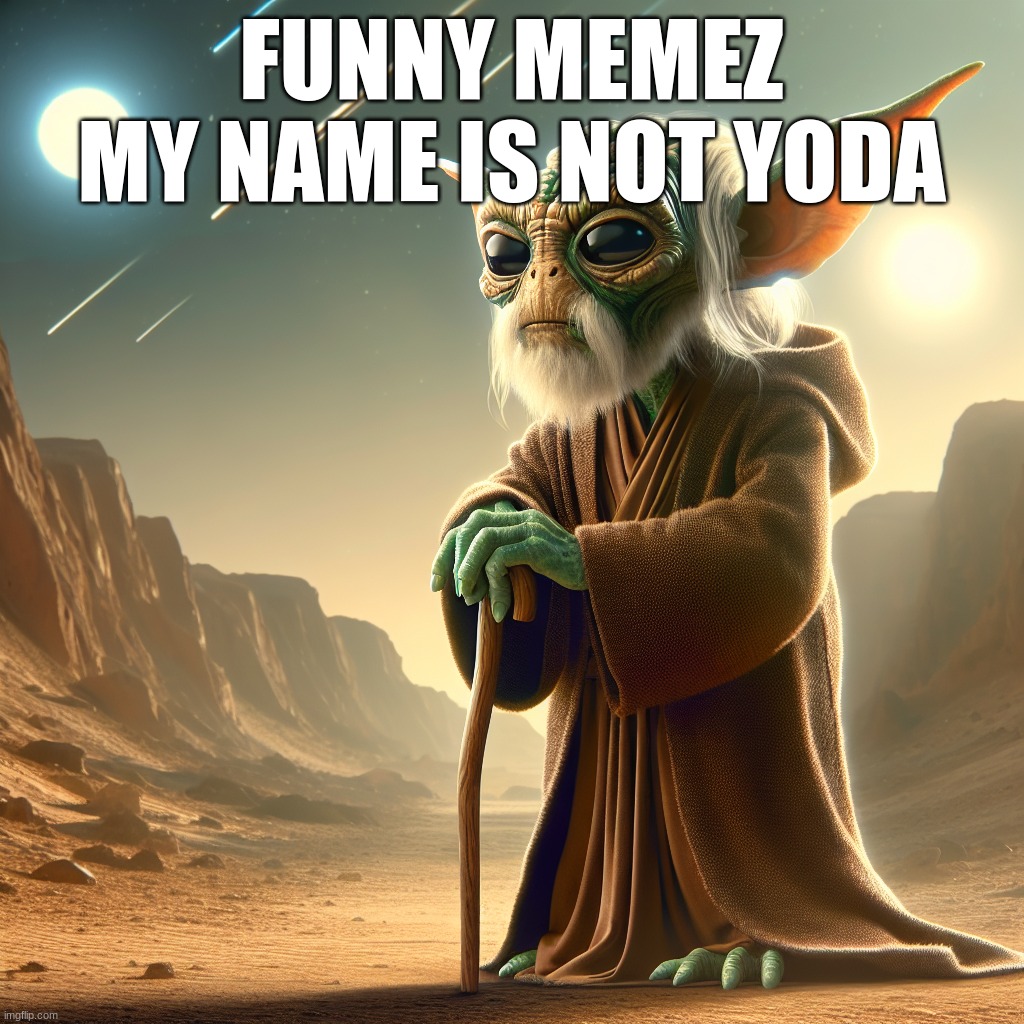 meme memp | FUNNY MEMEZ MY NAME IS NOT YODA | image tagged in lol | made w/ Imgflip meme maker