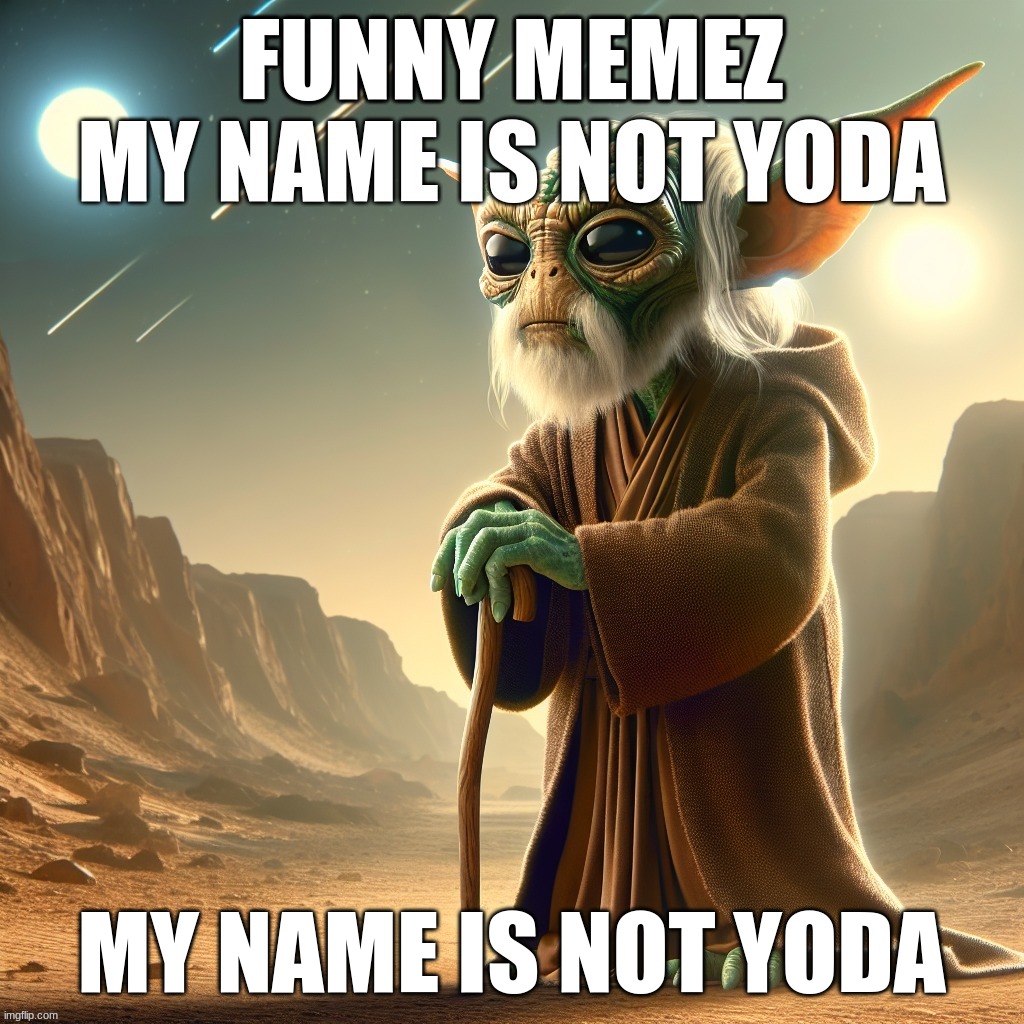 FUNNY MEMEZ; MY NAME IS NOT YODA | image tagged in funny memes | made w/ Imgflip meme maker