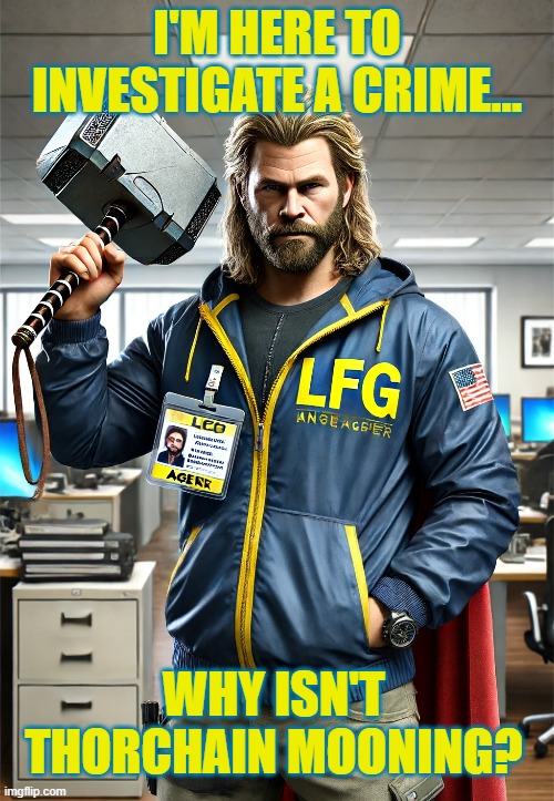 THOR LFG AGENCY THORCHAIN | I'M HERE TO INVESTIGATE A CRIME... WHY ISN'T THORCHAIN MOONING? | image tagged in thorchain,rune,crypto,thor,lfg,fbi | made w/ Imgflip meme maker