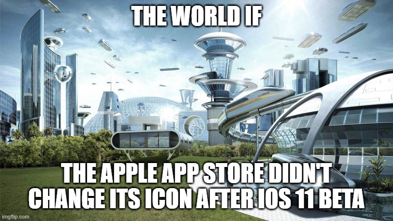 If apple didn't change the icon for the app store | THE WORLD IF; THE APPLE APP STORE DIDN'T CHANGE ITS ICON AFTER IOS 11 BETA | image tagged in the future world if | made w/ Imgflip meme maker