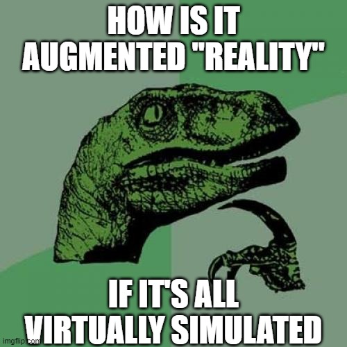 Philosoraptor Meme | HOW IS IT AUGMENTED "REALITY"; IF IT'S ALL VIRTUALLY SIMULATED | image tagged in memes,philosoraptor | made w/ Imgflip meme maker