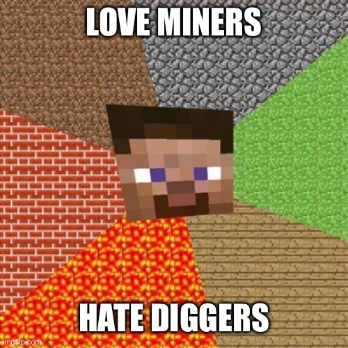 Minecraft Steve | LOVE MINERS HATE DIGGERS | image tagged in minecraft steve | made w/ Imgflip meme maker