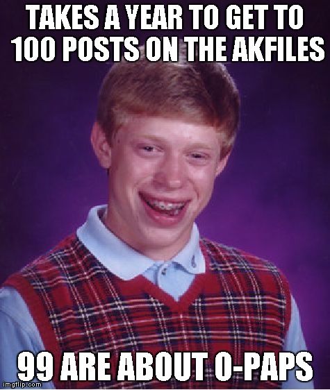 Bad Luck Brian Meme | TAKES A YEAR TO GET TO 100 POSTS ON THE AKFILES 99 ARE ABOUT O-PAPS | image tagged in memes,bad luck brian | made w/ Imgflip meme maker