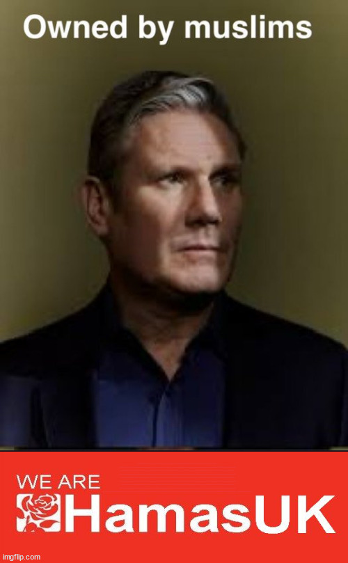 Starmer - Owned by Muslims? | DOES STARMER LIE? CAN HE BE TRUSTED? Have all the 'BROKEN PLEDGES'; Has submitting to the 'MUSLIM VOTE' demands; Cost Starmer the Election? Don't worry about Labours new; 'DEATH TAX'; Hmm . . . that's a lot of 'Voters'; Labours new 'DEATH TAX'; RACHEL REEVES; SORRY KIDS !!! Who'll be paying Labours new; 'DEATH TAX' ? It won't be your dear departed; 12x Brand New; 12x new taxes Pensions & Inheritance? Starmer's coming after your pension? Lady Victoria Starmer; CORBYN EXPELLED; Labour pledge 'Urban centres' to help house 'Our Fair Share' of our new Migrant friends; New Home for our New Immigrant Friends !!! The only way to keep the illegal immigrants in the UK; CITIZENSHIP FOR ALL; ; Amnesty For all Illegals; Sir Keir Starmer MP; Muslim Votes Matter; Blood on Starmers hands? Burnham; Taxi for Rayner ? #RR4PM;100's more Tax collectors; Higher Taxes Under Labour; We're Coming for You; Labour pledges to clamp down on Tax Dodgers; Higher Taxes under Labour; Rachel Reeves Angela Rayner Bovvered? Higher Taxes under Labour; Risks of voting Labour; * EU Re entry? * Mass Immigration? * Build on Greenbelt? * Rayner as our PM? * Ulez 20 mph fines? * Higher taxes? * UK Flag change? * Muslim takeover? * End of Christianity? * Economic collapse? TRIPLE LOCK' Anneliese Dodds Rwanda plan Quid Pro Quo UK/EU Illegal Migrant Exchange deal; UK not taking its fair share, EU Exchange Deal = People Trafficking !!! Starmer to Betray Britain, #Burden Sharing #Quid Pro Quo #100,000; #Immigration #Starmerout #Labour #wearecorbyn #KeirStarmer #DianeAbbott #McDonnell #cultofcorbyn #labourisdead #labourracism #socialistsunday #nevervotelabour #socialistanyday #Antisemitism #Savile #SavileGate #Paedo #Worboys #GroomingGangs #Paedophile #IllegalImmigration #Immigrants #Invasion #Starmeriswrong #SirSoftie #SirSofty #Blair #Steroids AKA Keith ABBOTT BACK; Union Jack Flag in election campaign material; Concerns raised by Black, Asian and Minority ethnic BAMEgroup & activists; Capt U-Turn; Hunt down Tax Dodgers; Higher tax under Labour Sorry about the fatalities; Are you really going to trust Labour with your vote? Pension Triple Lock;; 'Our Fair Share'; Angela Rayner: We’ll build a generation (4x) of Milton Keynes-style new towns;; It's coming direct out of 'YOUR INHERITANCE'; It's coming direct out of 'YOUR INHERITANCE'; It'll only affect people that might inherit at some stage; Cost Starmer the Election? ASK THE LABOUR PARTY MEMBERSHIP !!! ASK THE LABOUR PARTY MEMBERSHIP !!! | image tagged in starmer,illegal immigration,labourisdead,stop boats rwanda,palestine hamas muslim vote,election 4th july | made w/ Imgflip meme maker