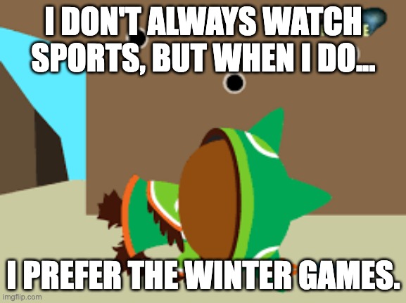 drunk sumi | I DON'T ALWAYS WATCH SPORTS, BUT WHEN I DO... I PREFER THE WINTER GAMES. | image tagged in drunk sumi | made w/ Imgflip meme maker