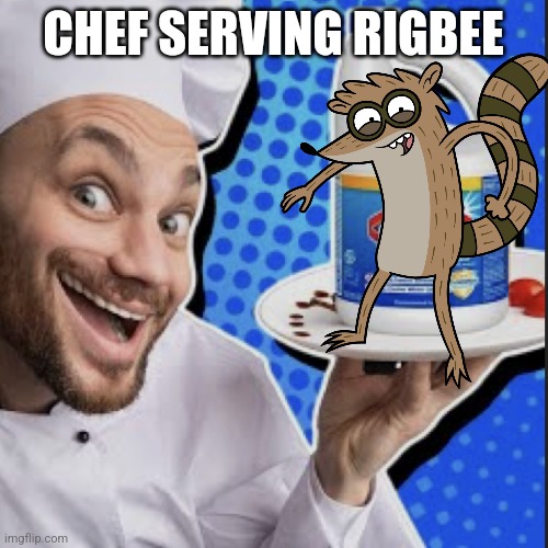 i hope everything that is yours becomes a problem | CHEF SERVING RIGBEE | image tagged in chef serving clorox | made w/ Imgflip meme maker