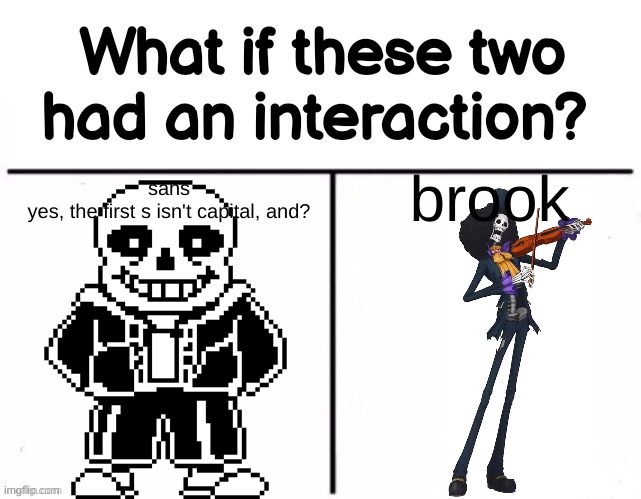 The two wisecracking, pun making, not taking anything seriously skeletons | brook; sans
yes, the first s isn't capital, and? | image tagged in what if these two had an interaction,sans undertale,one piece | made w/ Imgflip meme maker