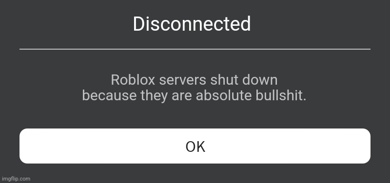 real | Disconnected; Roblox servers shut down because they are absolute bullshit. | image tagged in roblox error message | made w/ Imgflip meme maker