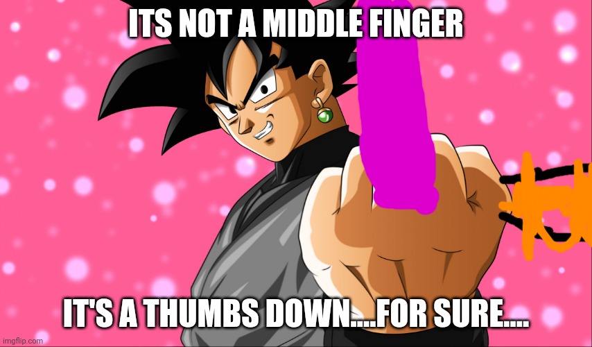 Black Goku middle finger | ITS NOT A MIDDLE FINGER IT'S A THUMBS DOWN....FOR SURE.... | image tagged in black goku middle finger | made w/ Imgflip meme maker