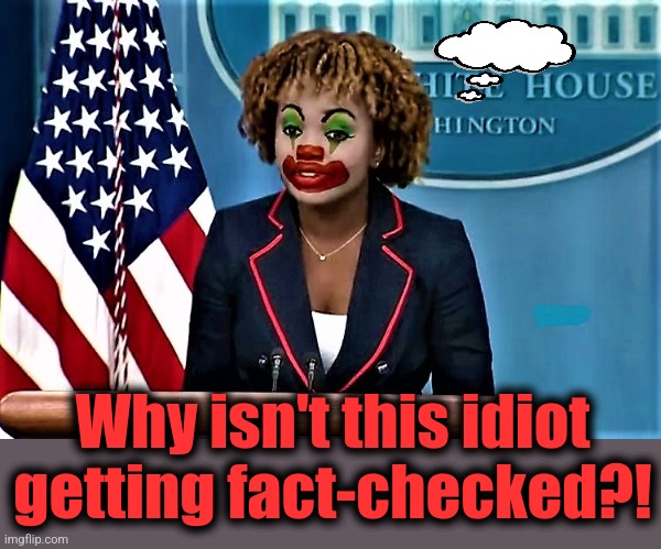 Karine Jean-Pierre, press clown | Why isn't this idiot getting fact-checked?! | image tagged in karin jean-pierre the clown,memes,joe biden,democrats,lies,incompetence | made w/ Imgflip meme maker
