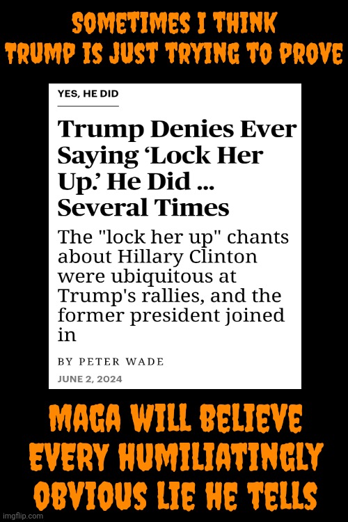 I'm So Glad I Stopped Watching That Soap Opera.  It Just Got Too Stupid When They Wrote In The Traveling Snake Oil Salesman | Sometimes I think Trump is just trying to prove; Maga will believe EVERY humiliatingly obvious lie he tells | image tagged in lock him up,trump lies,trump is an embarrassment,trump unfit unqualified dangerous,too much stupid not enough time,memes | made w/ Imgflip meme maker