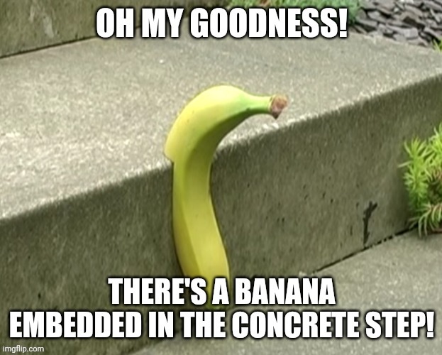 There's a banana embedded in the concrete step | image tagged in there's a banana embedded in the concrete step | made w/ Imgflip meme maker
