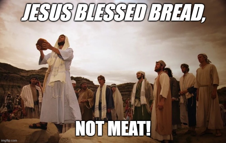 JESUS BLESSED BREAD, NOT MEAT! | made w/ Imgflip meme maker