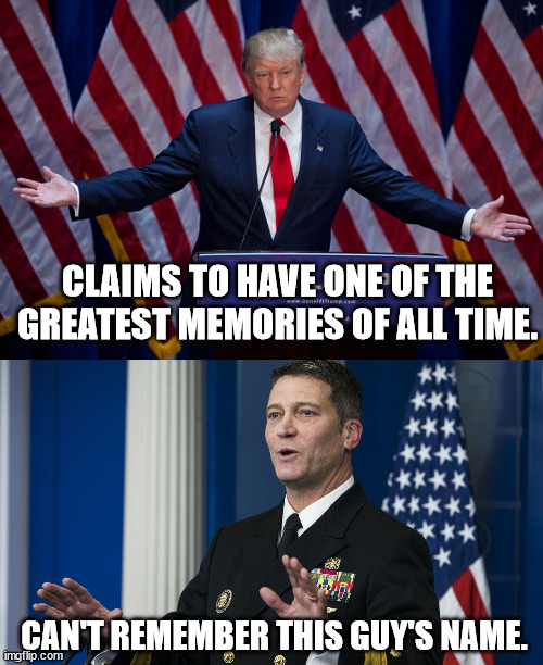 CLAIMS TO HAVE ONE OF THE GREATEST MEMORIES OF ALL TIME. CAN'T REMEMBER THIS GUY'S NAME. | image tagged in donald trump,ronnie jackson md | made w/ Imgflip meme maker