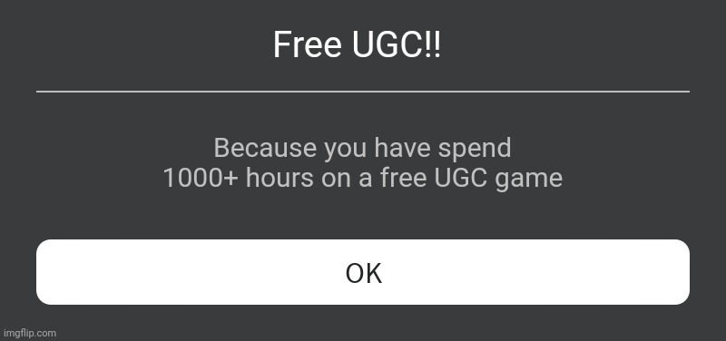 I'm ain't talking crap? | Free UGC!! Because you have spend 1000+ hours on a free UGC game | image tagged in roblox error message | made w/ Imgflip meme maker
