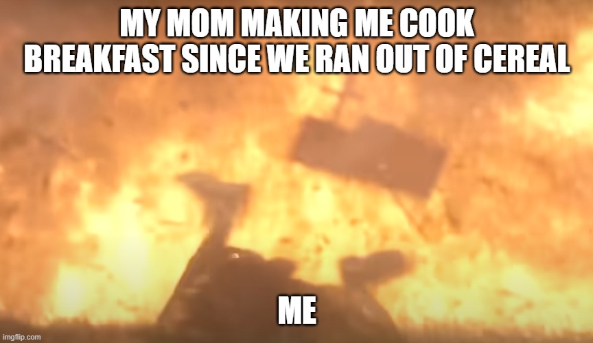 Please mother NOOOO!!! | MY MOM MAKING ME COOK BREAKFAST SINCE WE RAN OUT OF CEREAL; ME | image tagged in sucked up the storm,fire,tornado | made w/ Imgflip meme maker