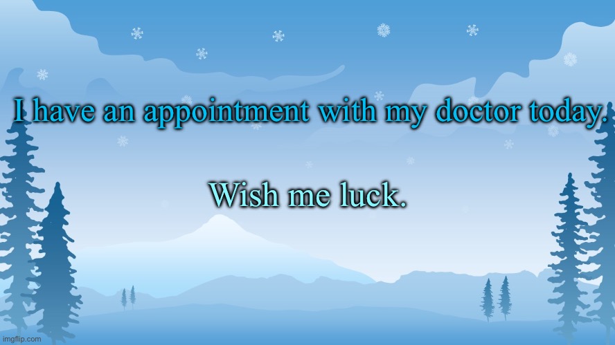 Trez | I have an appointment with my doctor today. Wish me luck. | image tagged in trez | made w/ Imgflip meme maker