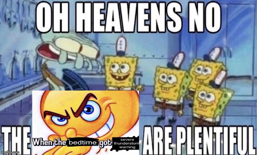 OH HEAVENS NO THE SPUNSKLOBS ARE PLENTIFUL | image tagged in oh heavens no the spunsklobs are plentiful | made w/ Imgflip meme maker