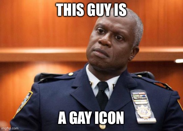 Peralta that’s enough! | THIS GUY IS; A GAY ICON | image tagged in captain holt,brooklyn nine nine,brooklyn 99,gay | made w/ Imgflip meme maker