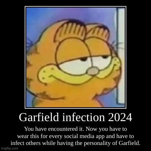 Let's get everyone on imgflip to be infected! | Garfield infection 2024 | You have encountered it. Now you have to wear this for every social media app and have to infect others while havi | image tagged in funny,demotivationals | made w/ Imgflip demotivational maker