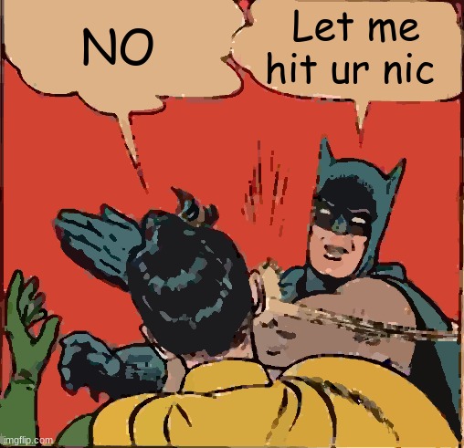 The school | NO; Let me hit ur nic | image tagged in memes,batman slapping robin | made w/ Imgflip meme maker