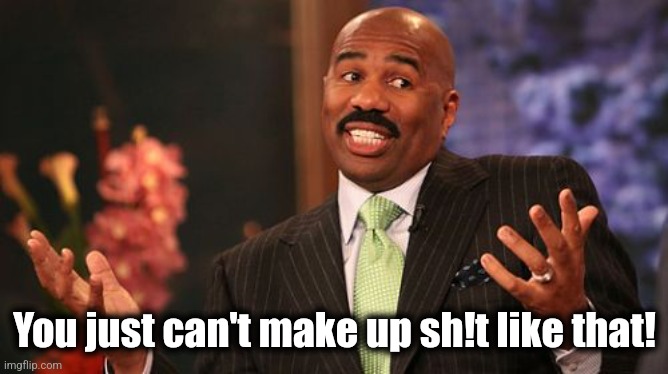 You just can't make up sh!t like that! | image tagged in memes,steve harvey | made w/ Imgflip meme maker