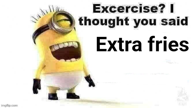excercise? i thought you said | Extra fries | image tagged in excercise i thought you said | made w/ Imgflip meme maker