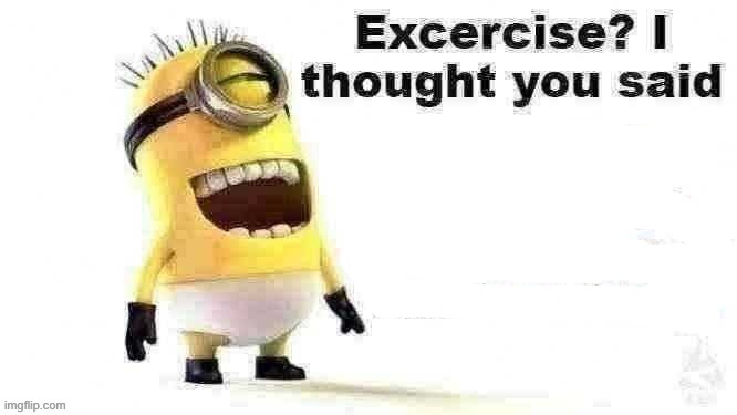 excercise? i thought you said | image tagged in excercise i thought you said | made w/ Imgflip meme maker