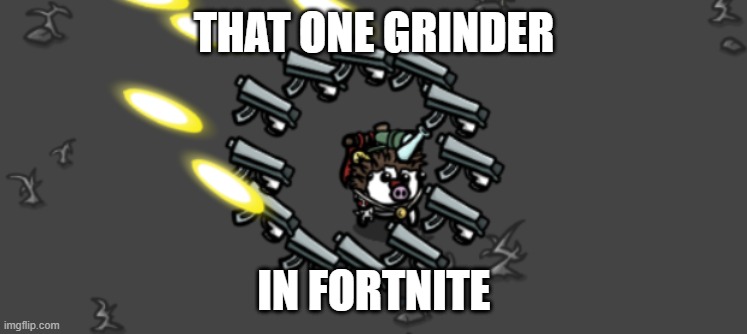 You think your doing so good until | THAT ONE GRINDER; IN FORTNITE | image tagged in fortnite,grinding | made w/ Imgflip meme maker