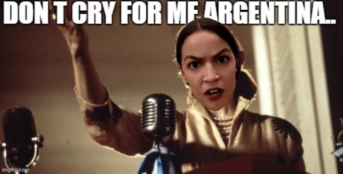 AOC Don't Cry For Me | image tagged in aoc | made w/ Imgflip meme maker