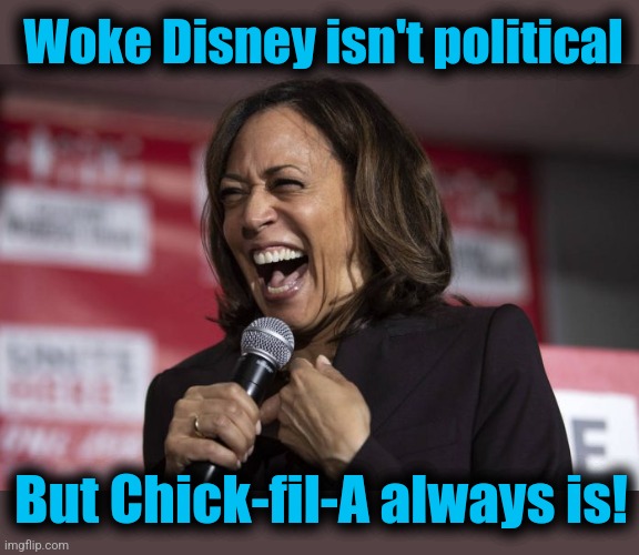 Kamala laughing | Woke Disney isn't political But Chick-fil-A always is! | image tagged in kamala laughing | made w/ Imgflip meme maker