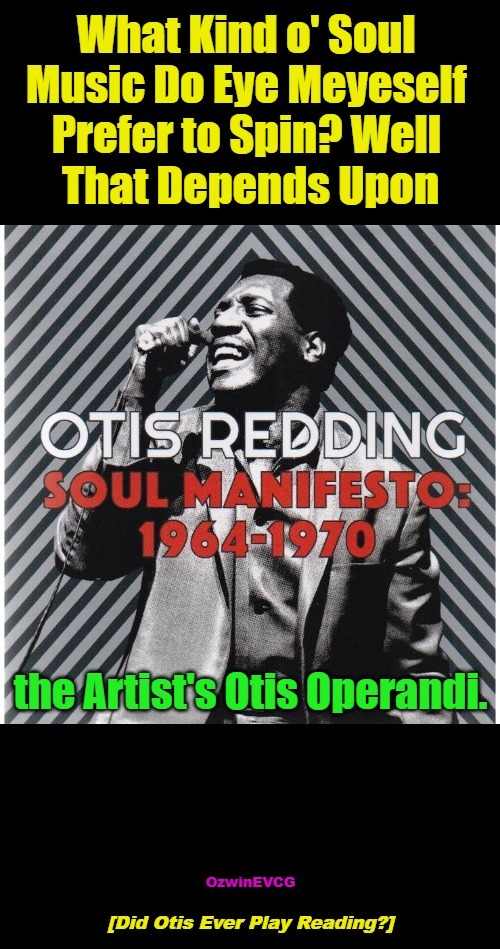 Did Otis Ever... | image tagged in musical confession,thanks for sharing,inquiring minds,otis redding,modus operandi,reading festival | made w/ Imgflip meme maker
