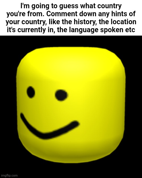 This is gonna be fun | I'm going to guess what country you're from. Comment down any hints of your country, like the history, the location it's currently in, the language spoken etc | image tagged in roblox oof | made w/ Imgflip meme maker