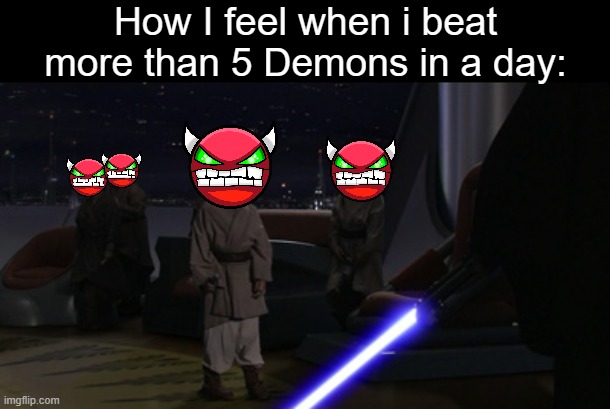 So I Basically Massacre Demons | How I feel when i beat more than 5 Demons in a day: | image tagged in anakin kills younglings | made w/ Imgflip meme maker