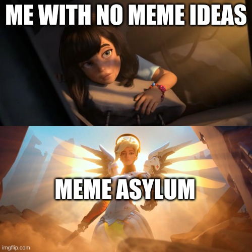 Just take his memes and we'll be fine | ME WITH NO MEME IDEAS; MEME ASYLUM | image tagged in overwatch mercy meme,meme,asylum | made w/ Imgflip meme maker