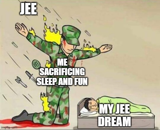 JEE | JEE; ME SACRIFICING
SLEEP AND FUN; MY JEE
DREAM | image tagged in soldier protecting sleeping child | made w/ Imgflip meme maker