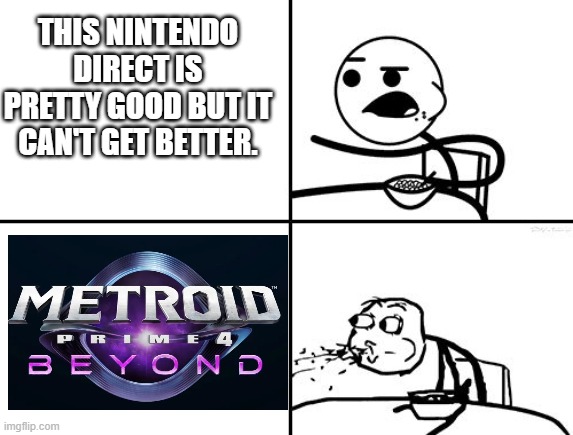 after 7 years, gameplay and a release date is here | THIS NINTENDO DIRECT IS PRETTY GOOD BUT IT CAN'T GET BETTER. | image tagged in he will never,nintendo,metroid,funny,memes | made w/ Imgflip meme maker