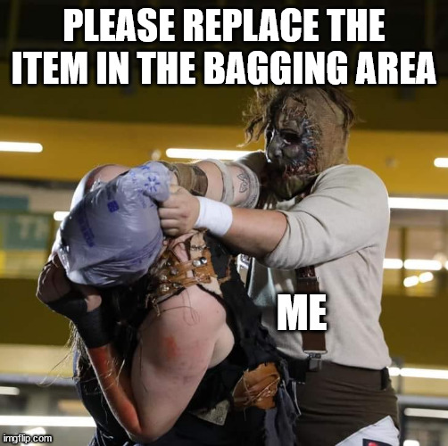 The carver | PLEASE REPLACE THE ITEM IN THE BAGGING AREA; ME | image tagged in pro wrestling,wrestling,checkout | made w/ Imgflip meme maker