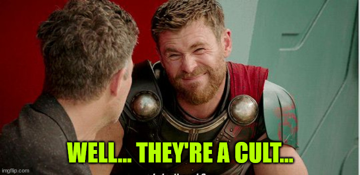 Thor is he though | WELL... THEY'RE A CULT... | image tagged in thor is he though | made w/ Imgflip meme maker