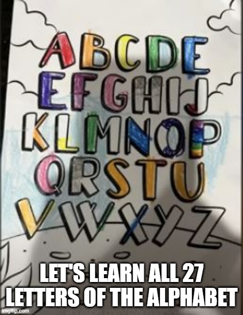 The Es Have It | LET'S LEARN ALL 27 LETTERS OF THE ALPHABET | image tagged in you had one job | made w/ Imgflip meme maker
