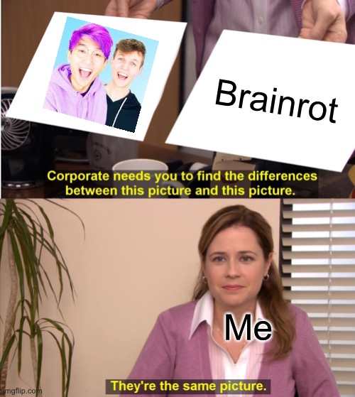 They're The Same Picture | Brainrot; Me | image tagged in memes,they're the same picture | made w/ Imgflip meme maker