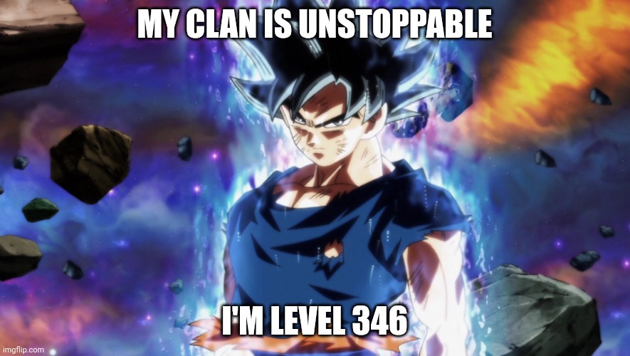ultra instinct goku | MY CLAN IS UNSTOPPABLE I'M LEVEL 346 | image tagged in ultra instinct goku | made w/ Imgflip meme maker