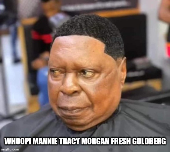 Whoopi Mannie Tracy Morgan Fresh Goldberg | WHOOPI MANNIE TRACY MORGAN FRESH GOLDBERG | image tagged in whoopi goldberg,funny memes,artificial intelligence,haircut,comedian,wtf | made w/ Imgflip meme maker