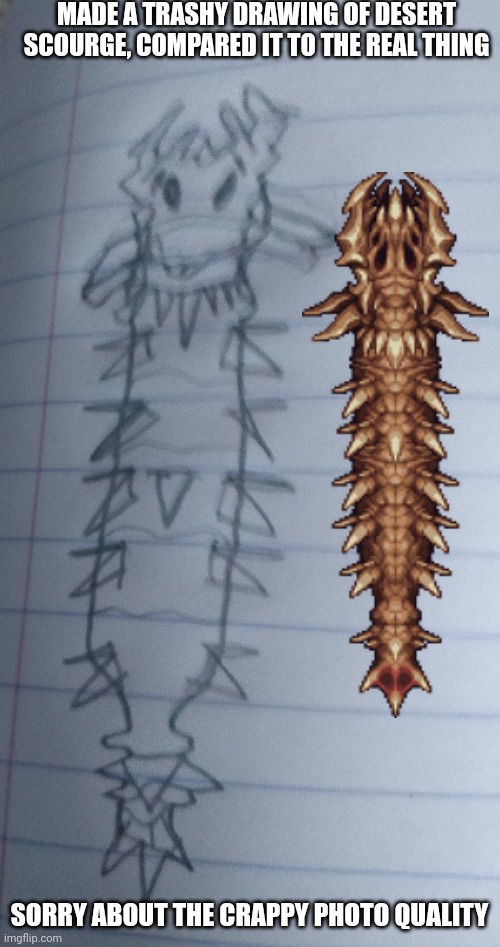 Bad desert worm drawing | MADE A TRASHY DRAWING OF DESERT SCOURGE, COMPARED IT TO THE REAL THING; SORRY ABOUT THE CRAPPY PHOTO QUALITY | made w/ Imgflip meme maker