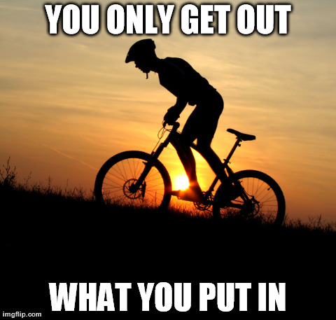 YOU ONLY GET OUT WHAT YOU PUT IN | made w/ Imgflip meme maker