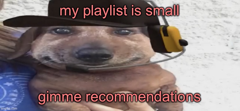 i HUNGER!!!! i… need… M-MORE!!!!! | my playlist is small; gimme recommendations | image tagged in chucklenuts | made w/ Imgflip meme maker
