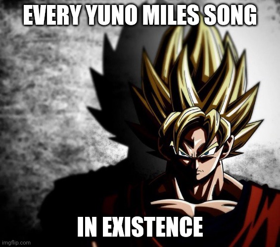 Goku stare | EVERY YUNO MILES SONG IN EXISTENCE | image tagged in goku stare | made w/ Imgflip meme maker